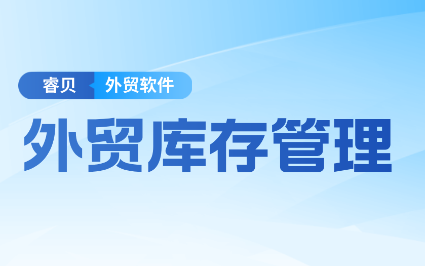 外贸库存管理三大痛点，睿贝系统一站式解决